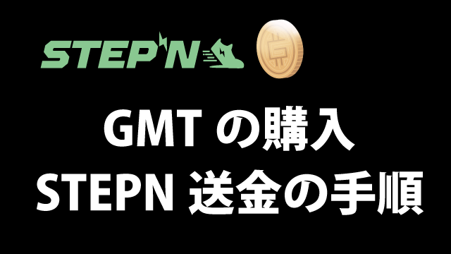 GMT（Green Metaverse Token）の購入方法･STEPN（ステップン）への送金方法の手順